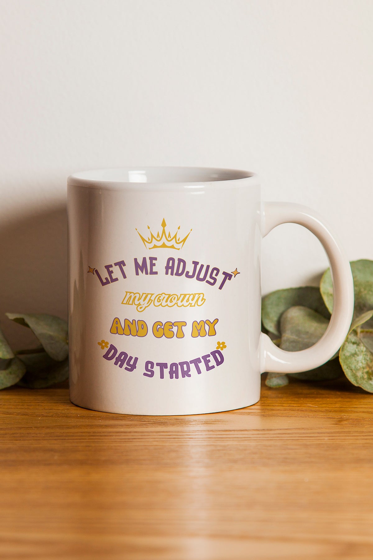 Let me adjust my crown and get my day started '' Baskılı Hediyelik Seramik Kupa Bardak