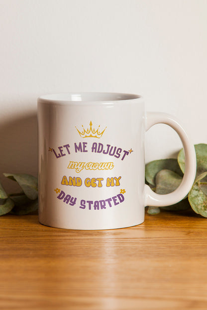 Let me adjust my crown and get my day started '' Baskılı Hediyelik Seramik Kupa Bardak
