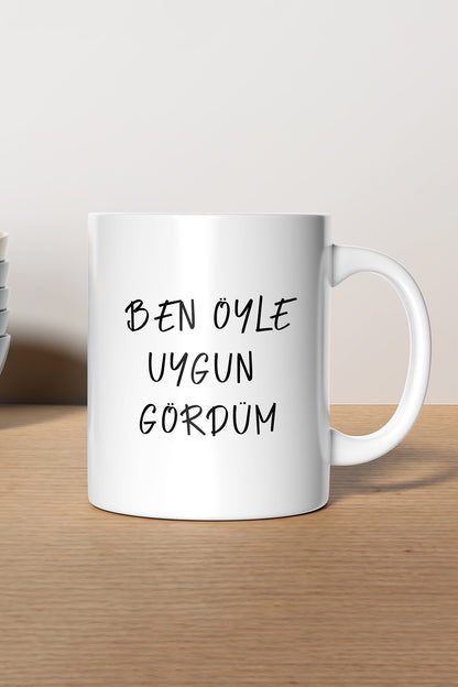 'Ben Öyle Uygun Gördüm'' Baskılı Hediyelik Seramik Kupa Bardak Makinede Yıkanabilir
