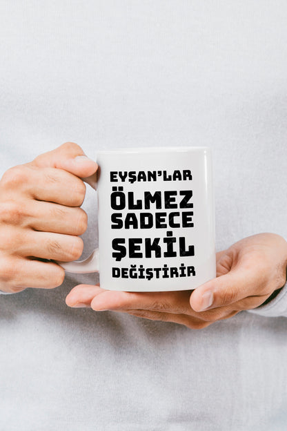 "Eyşanlar Ölmez Sadece Şekil Değiştirir" Baskılı Seramik Hediyelik Kupa Bardak