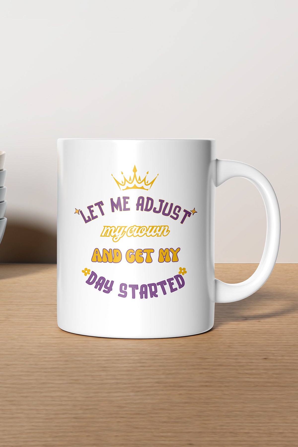 Let me adjust my crown and get my day started '' Baskılı Hediyelik Seramik Kupa Bardak