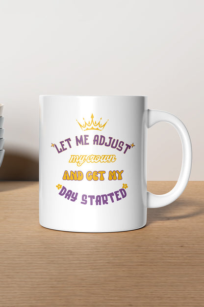 Let me adjust my crown and get my day started '' Baskılı Hediyelik Seramik Kupa Bardak
