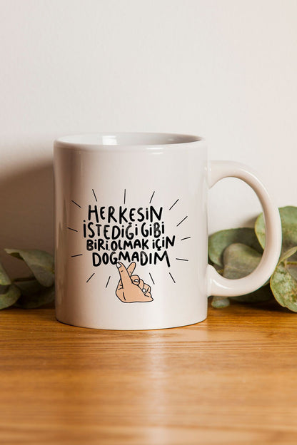 "herkesin Istediği Gibi Biri Olmak Için Doğmadım" Baskılı Kupa Bardak - Sevgililer Günü Hediye