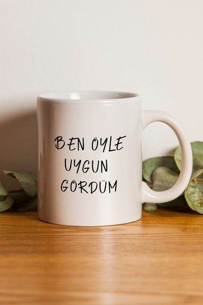 'Ben Öyle Uygun Gördüm'' Baskılı Hediyelik Seramik Kupa Bardak Makinede Yıkanabilir