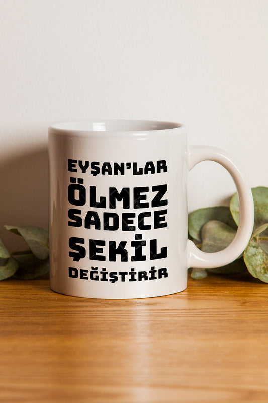 "Eyşanlar Ölmez Sadece Şekil Değiştirir" Baskılı Seramik Hediyelik Kupa Bardak